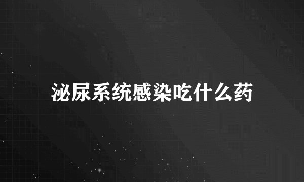 泌尿系统感染吃什么药