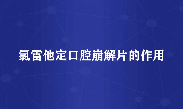 氯雷他定口腔崩解片的作用