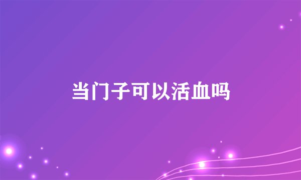 当门子可以活血吗