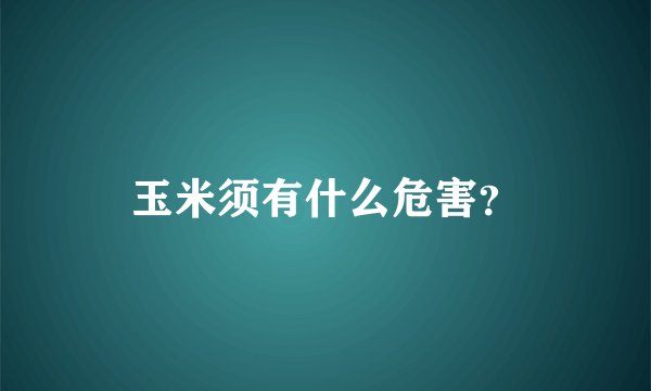 玉米须有什么危害？