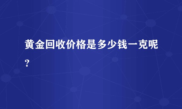黄金回收价格是多少钱一克呢？
