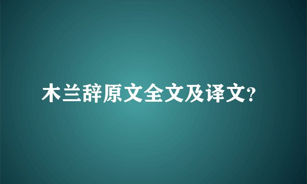 木兰辞原文全文及译文？