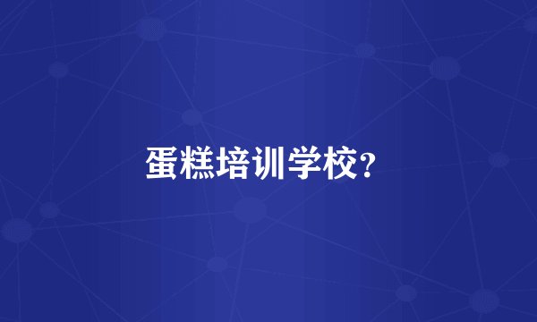 蛋糕培训学校？