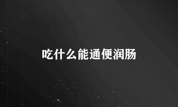 吃什么能通便润肠