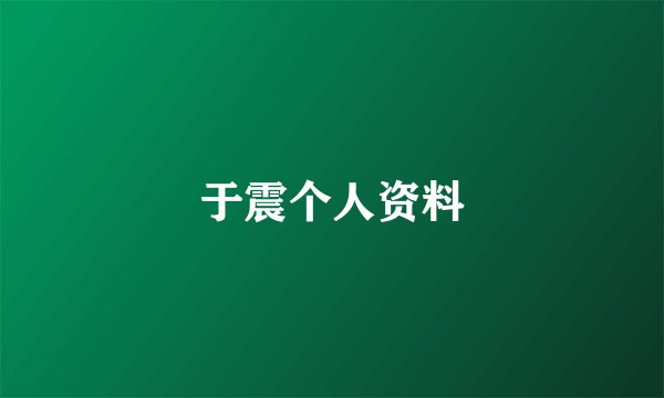 于震个人资料