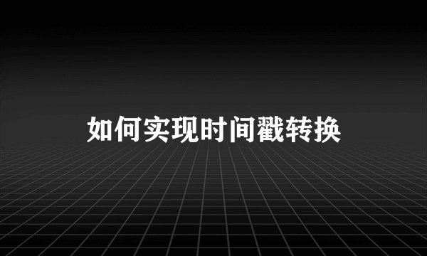 如何实现时间戳转换
