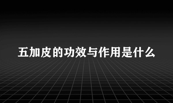 五加皮的功效与作用是什么