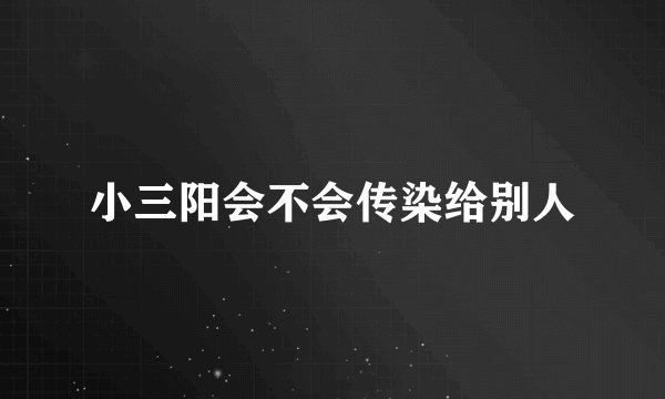 小三阳会不会传染给别人