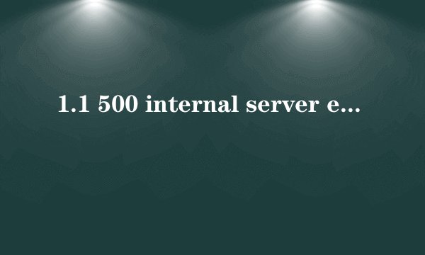 1.1 500 internal server error错误 怎么解决