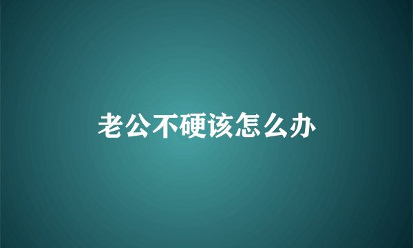 老公不硬该怎么办