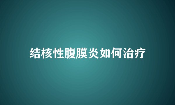 结核性腹膜炎如何治疗