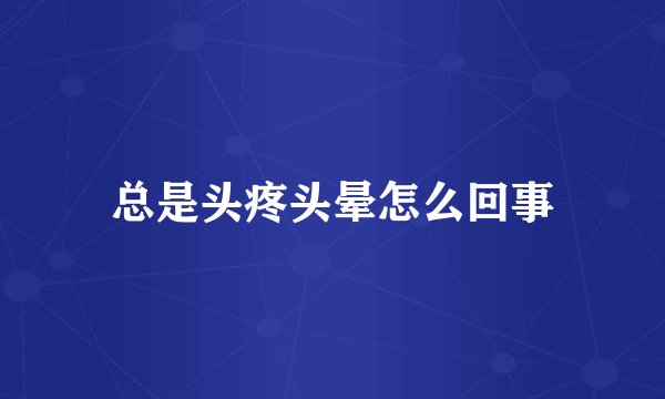 总是头疼头晕怎么回事