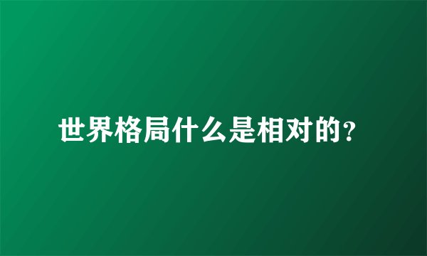 世界格局什么是相对的？