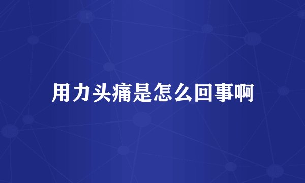 用力头痛是怎么回事啊