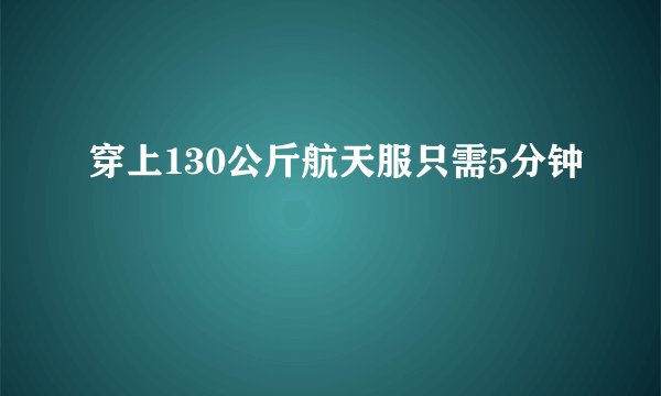 穿上130公斤航天服只需5分钟