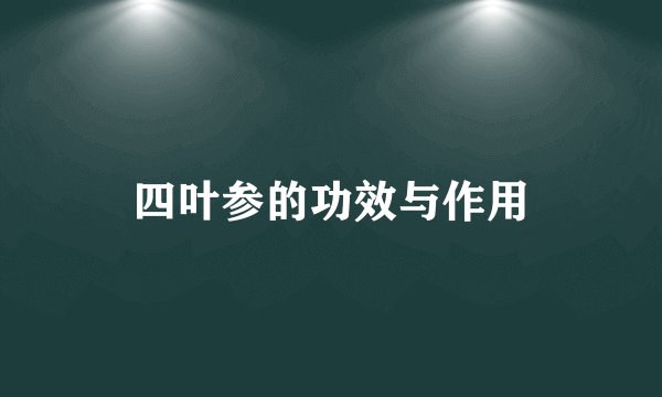 四叶参的功效与作用