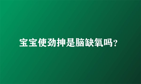 宝宝使劲抻是脑缺氧吗？