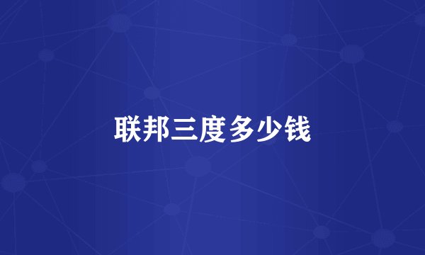 联邦三度多少钱