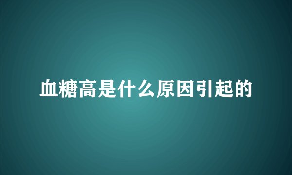血糖高是什么原因引起的