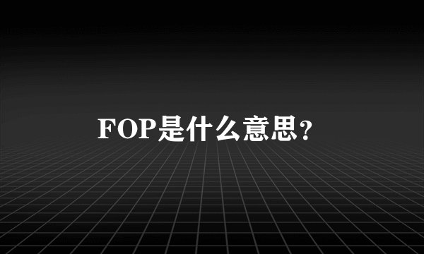 FOP是什么意思？