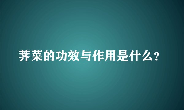 荠菜的功效与作用是什么？