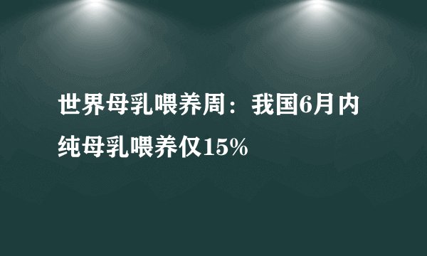 世界母乳喂养周：我国6月内纯母乳喂养仅15%