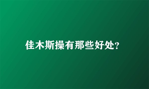 佳木斯操有那些好处？