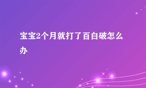宝宝2个月就打了百白破怎么办