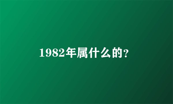 1982年属什么的？