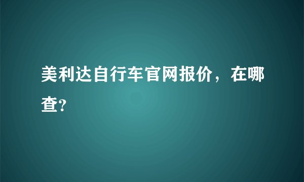 美利达自行车官网报价，在哪查？