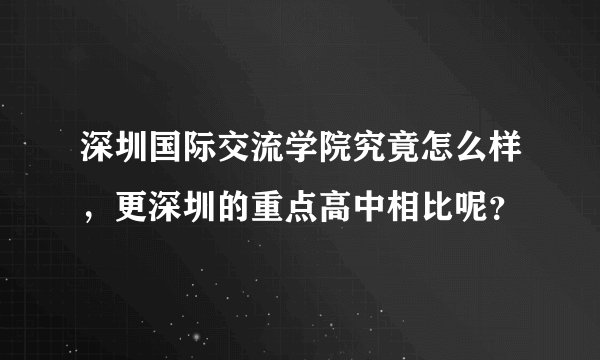 深圳国际交流学院究竟怎么样，更深圳的重点高中相比呢？