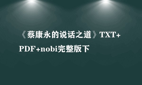 《蔡康永的说话之道》TXT+PDF+nobi完整版下