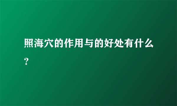 照海穴的作用与的好处有什么？