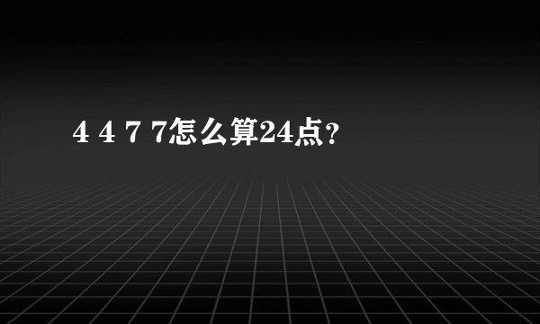 4 4 7 7怎么算24点？