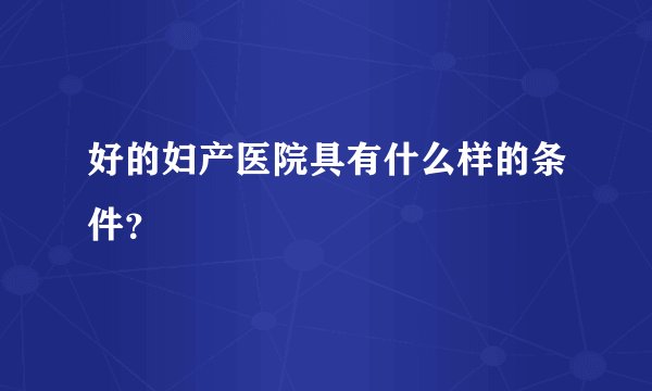 好的妇产医院具有什么样的条件？