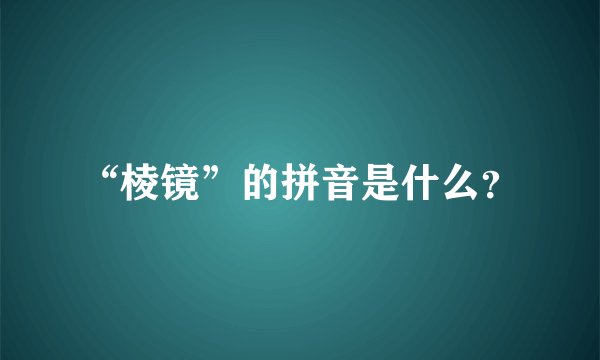 “棱镜”的拼音是什么？