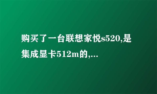 购买了一台联想家悦s520,是集成显卡512m的,用驱动人生,驱动精灵都安装不上显卡驱动为什么