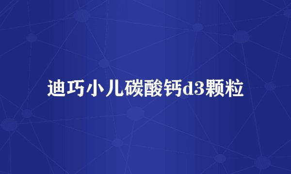 迪巧小儿碳酸钙d3颗粒