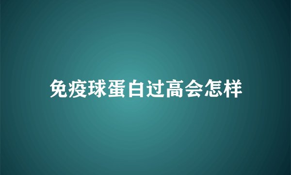 免疫球蛋白过高会怎样