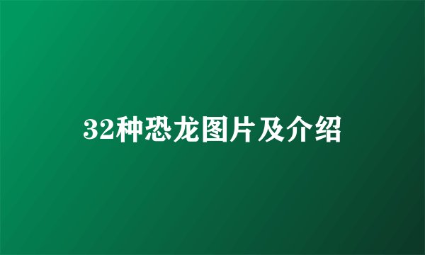 32种恐龙图片及介绍