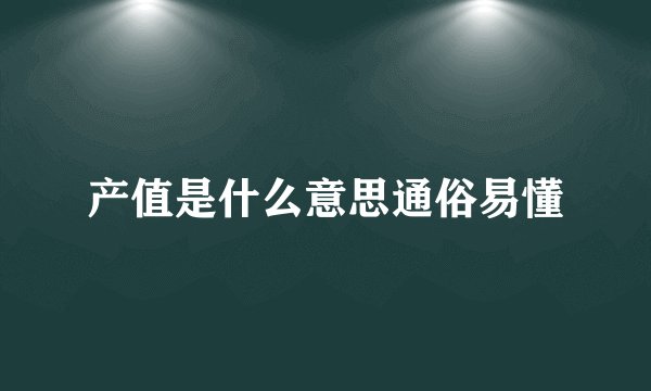 产值是什么意思通俗易懂