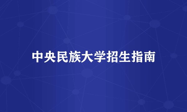中央民族大学招生指南