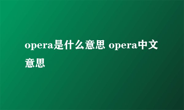 opera是什么意思 opera中文意思