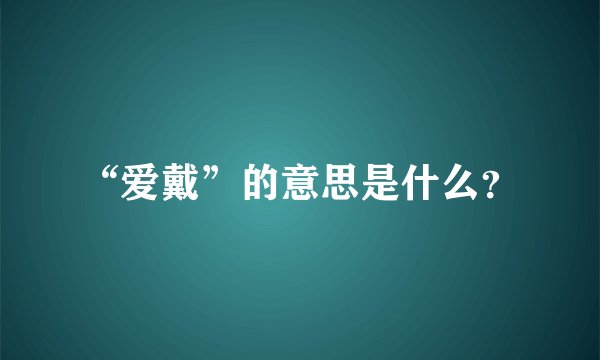 “爱戴”的意思是什么？