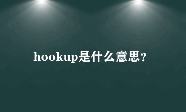 hookup是什么意思？