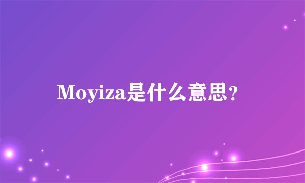 Moyiza是什么意思？