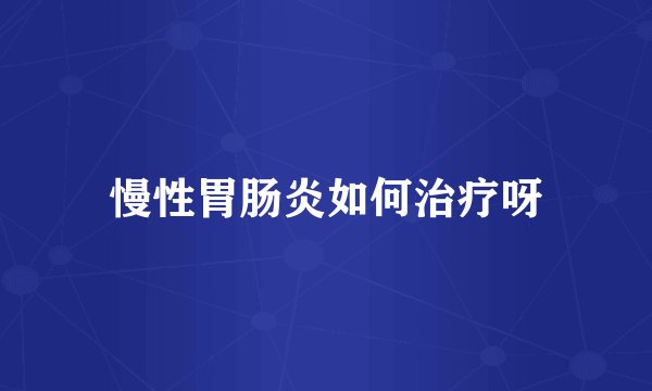 慢性胃肠炎如何治疗呀