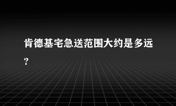 肯德基宅急送范围大约是多远？