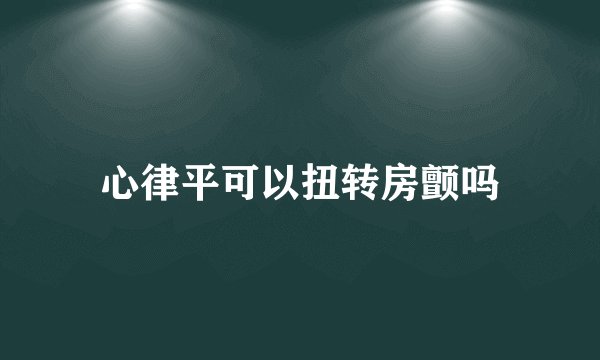 心律平可以扭转房颤吗