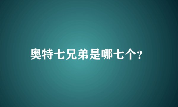 奥特七兄弟是哪七个？